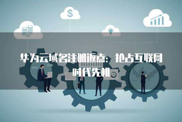 域名注冊返點 搶占互聯(lián)網(wǎng)時代的競爭先機(jī)